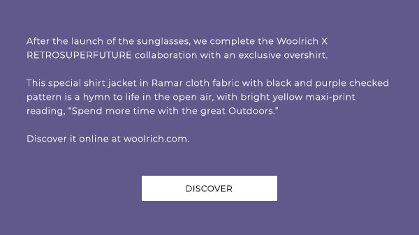 After the launch of the sunglasses, we complete the Woolrich X RETROSUPERFUTURE collaboration with an exclusive overshirt. This special shirt jacket in Ramar cloth fabric with black and purple checked pattern in a hymn to life in the open air, with bright yellow maxi-print reading, "Spend more time with the great Outdoors." Discover it online at woolrich.com. Discover.
