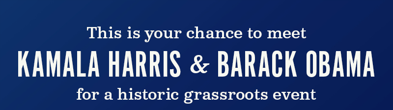This is your chance to meet Barack Obama and Kamala Harris for a historic grassroots event.