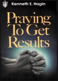 Praying To Get Results By Kenneth E. Hagin
