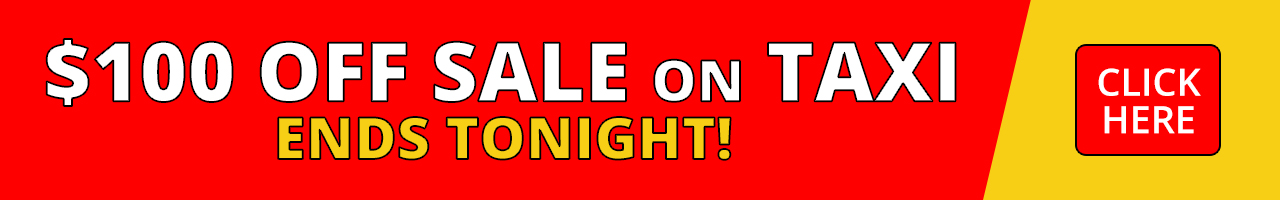 $100 OFF SALE on TAXI ENDS TONIGHT!