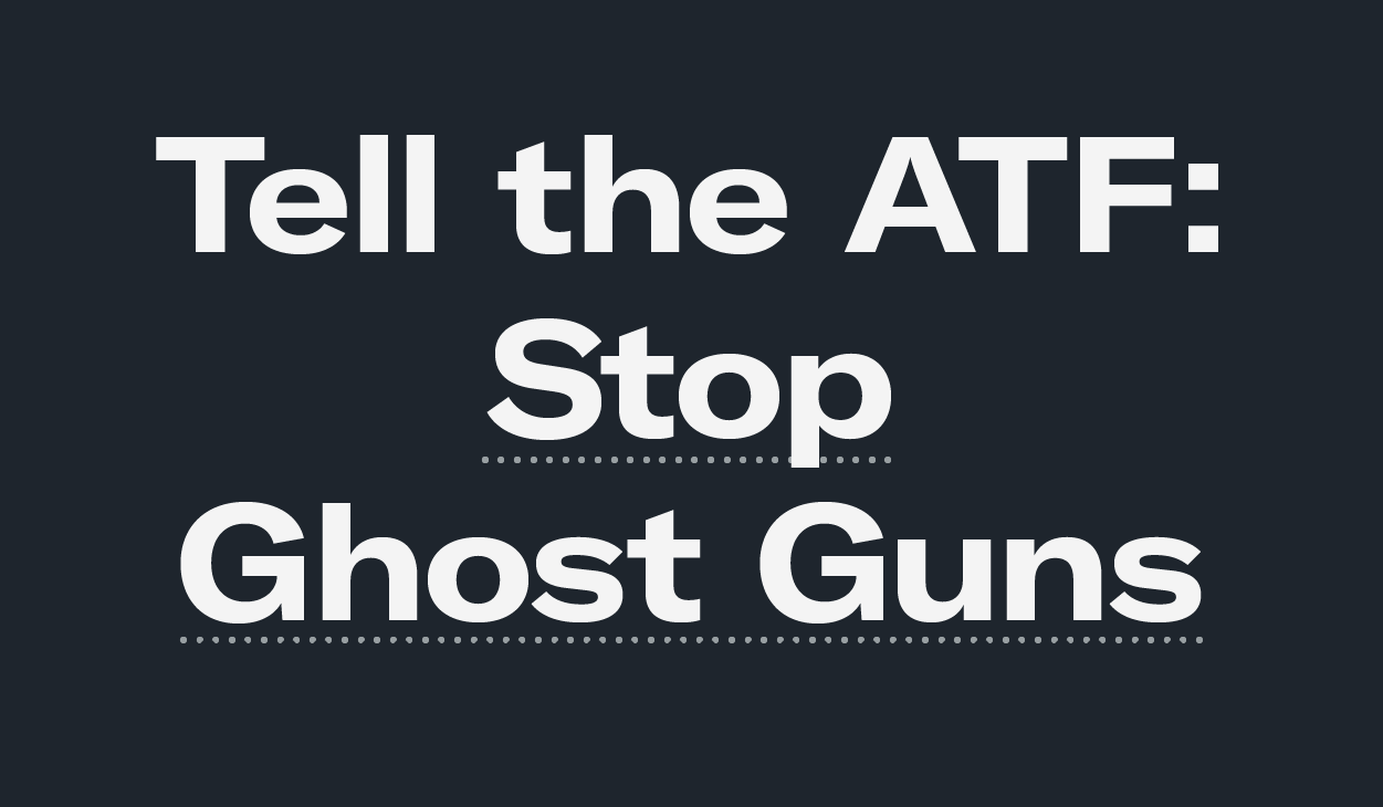 Tell the ATF: Stop Ghost Guns