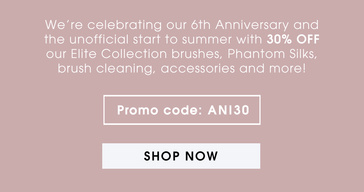 we''re celebrating our 6th anniversary and the unofficial start to summer with 30% off our elite collection brushes, phantom silks, brush cleaning, accessories, and more! Promo code ANI30 | Shop Now