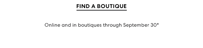 Find a boutique - Online and in boutiques through September 30