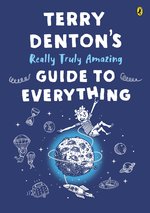 Terry Denton''s Really Truly Amazing Guide to Everything