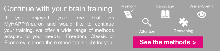 Continue with your brain training: If you enjoyed your free trial on MyHAPPYneuron and would like to continue your training, we offer a wide range of methods adapted to your needs: Freedom, Classic or Economy, choose the method that''s right for you!