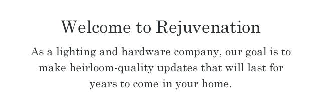 As a lighting and hardware company, our goal is to make heirloom-quality updates that will last for years to come in your home.