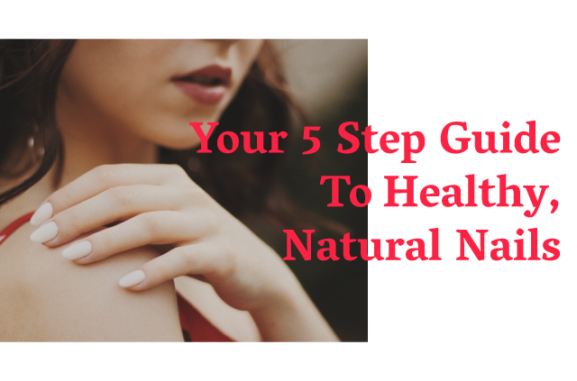 Your 5 Step Guide To Healthy, Natural Nails