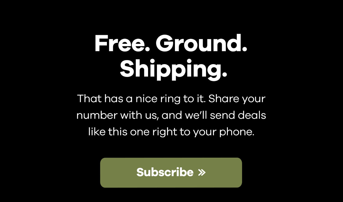 Free. Ground. Shipping. That has a nice ring to it. Share your number with us and we''ll send deals like this one right to your phone. | Subscribe >>