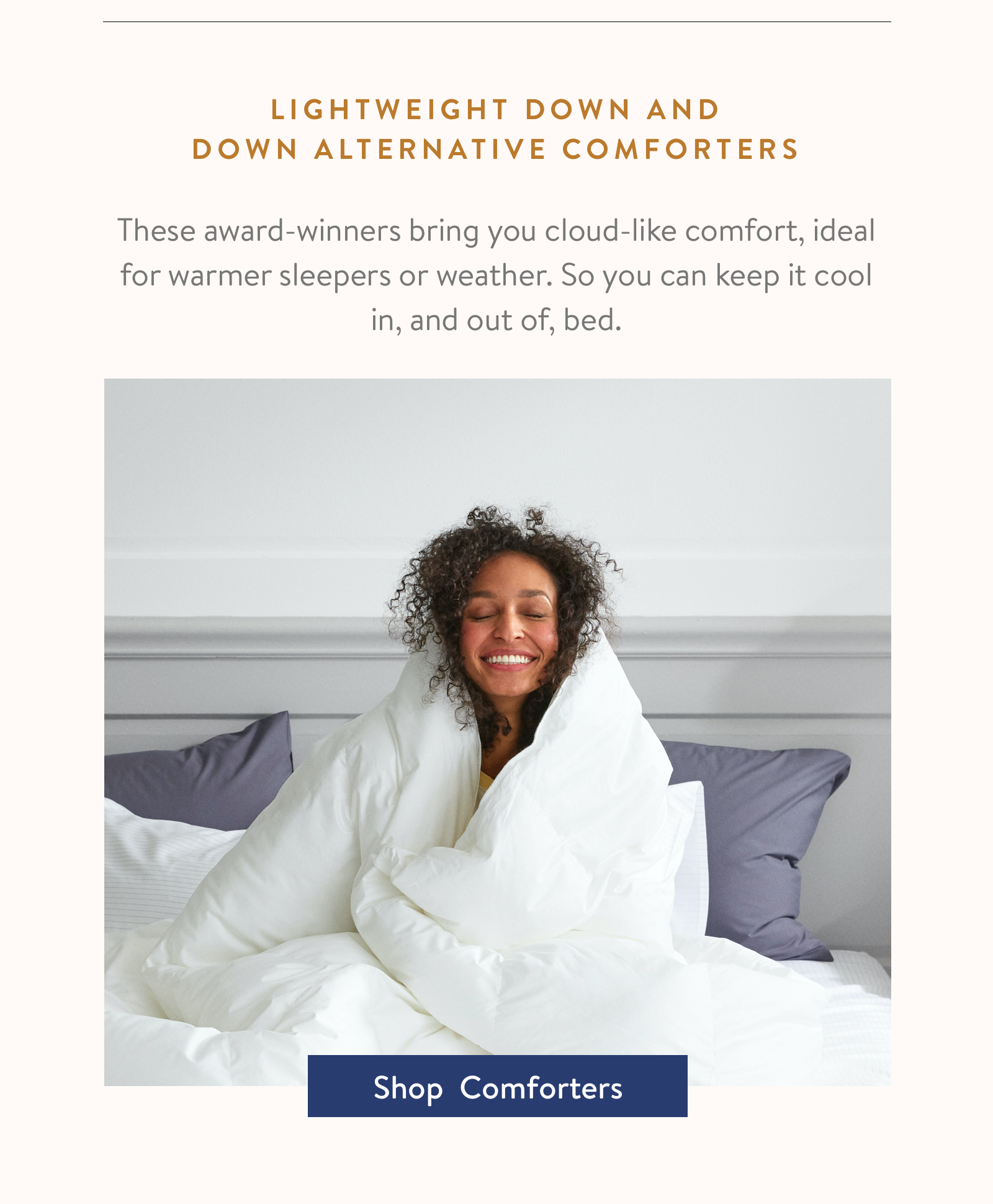 These award-winners bring you cloud-like comfort, ideal for warmer sleepers or weather. So you can keep it cool in, and out of, bed.