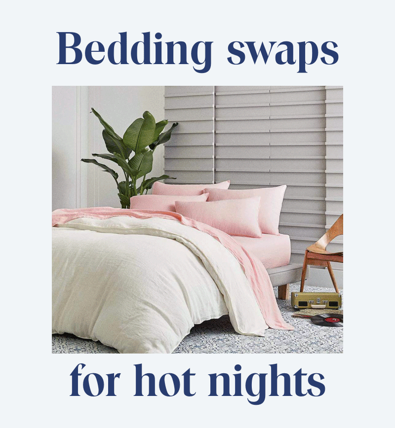 Bedding swaps for hot nights.