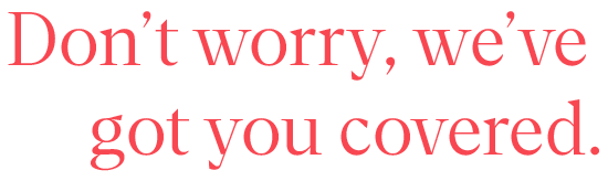 Don''t worry, we''ve got you covered