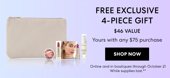 Free Exclusive 4-piece gift - $46 Value - Yours with any $75 purchase - Shop Now - Online and in boutiques through October 21**