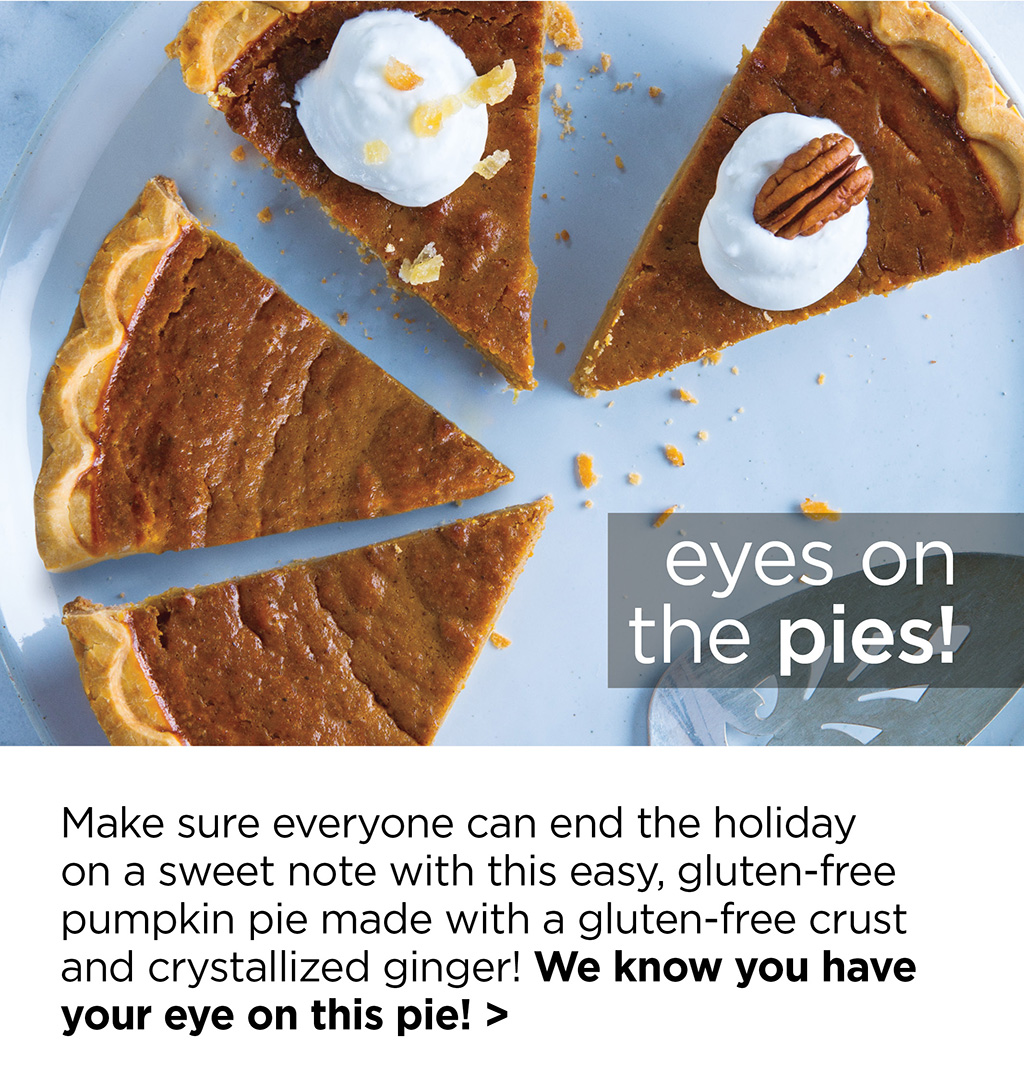 eyes on the pies! Make sure everyone can end the holiday on a sweet note with this easy, gluten-free pumpkin pie made with a gluten-free crust and crystallized ginger! We know you have your eye on this pie! >