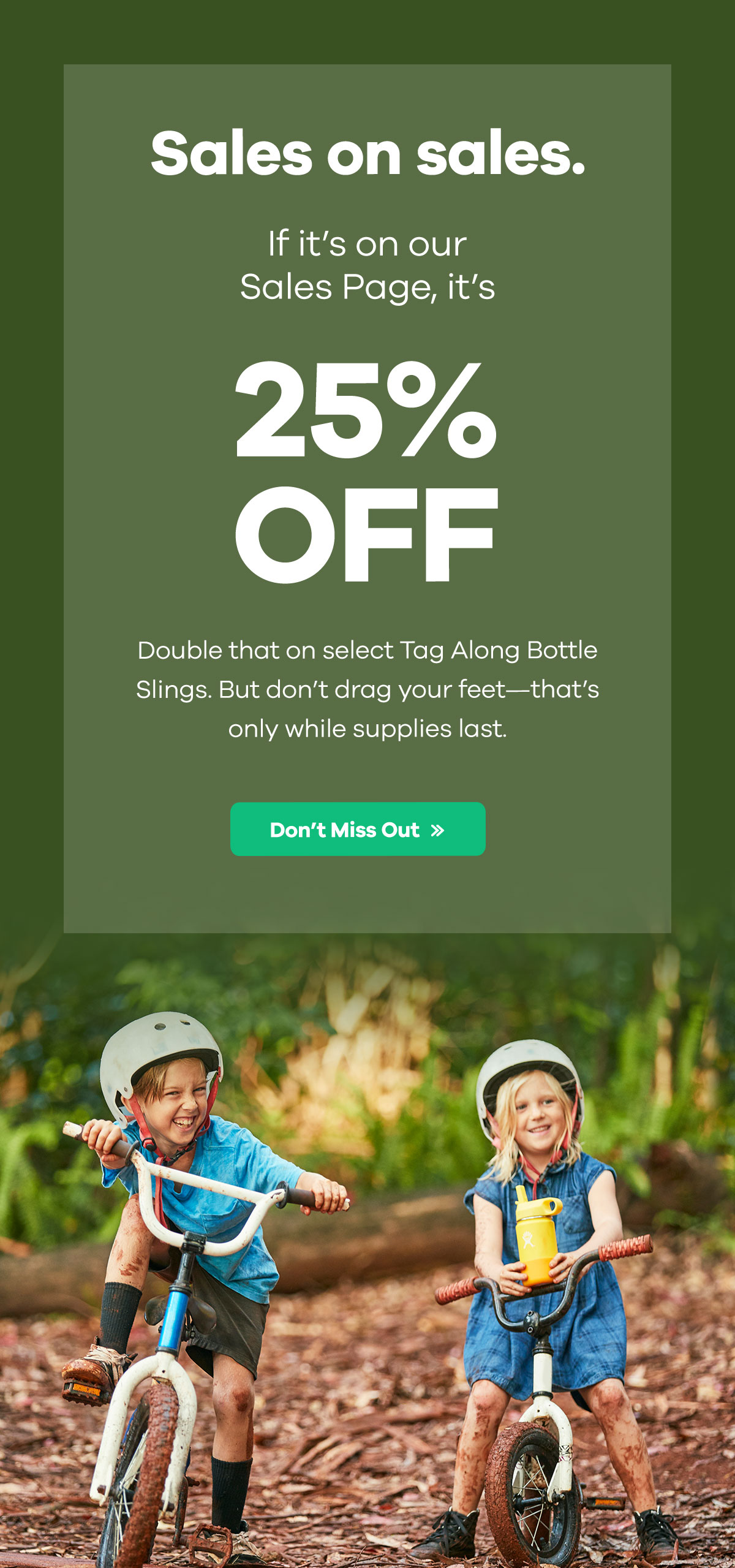 Sales on sales. If it's on our Sales Page, it's 25% off. Double that on select Tag Along Bottle Slings. But don't drag your feet-that's only while supplies last. | Don't Miss Out >>