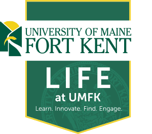 University of Maine at Fort Kent - LIFE at UMFK: Learn. Innovate. Find. Engage.
