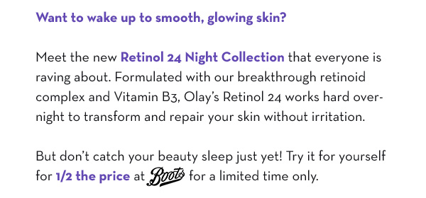  Want to wake up to smooth, glowing skin?  Meet the new Retinol 24 Night Collection that everyone is raving about.  