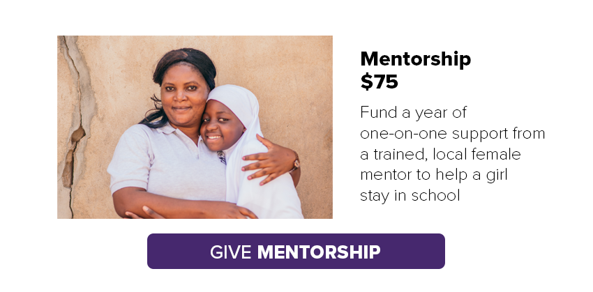 Give mentorship for $75. Fund a year of one-on-one support from a trained, local female mentor to help a girl stay in school.