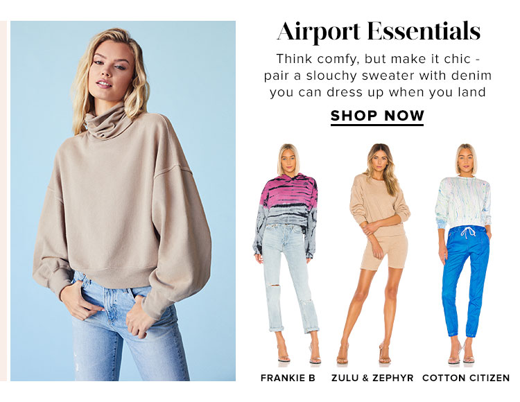 Airport Essentials. Think comfy, but make it chic - pair a slouchy sweater with denim you can dress up when you land. SHOP NOW
