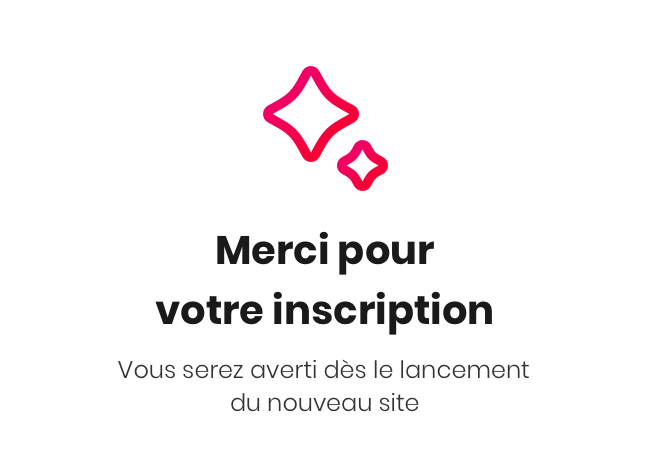 Merci pour votre inscription, vous serez averti ds le lancement du nouveau site