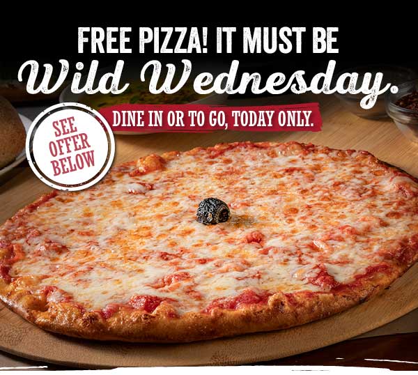 FREE Pizza! It must be Wild Wednesday - Dine In or To Go, Today only.