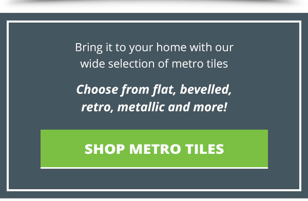 Bring it to your home with our wide selection of metro tiles. Choose from flat, bevelled, retro, metallic and more. Shop Metro Tiles