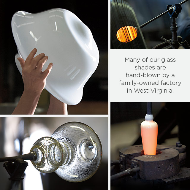 Many of our glass shades are hand-blown by a family-owned factory in West Virginia.
