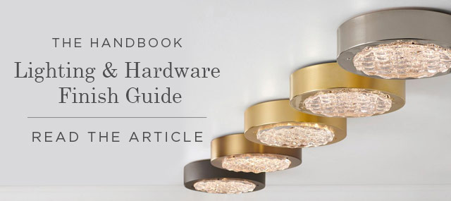 THE HANDBOOK: Lighting & Hardware Finish Guide | READ THE ARTICLE