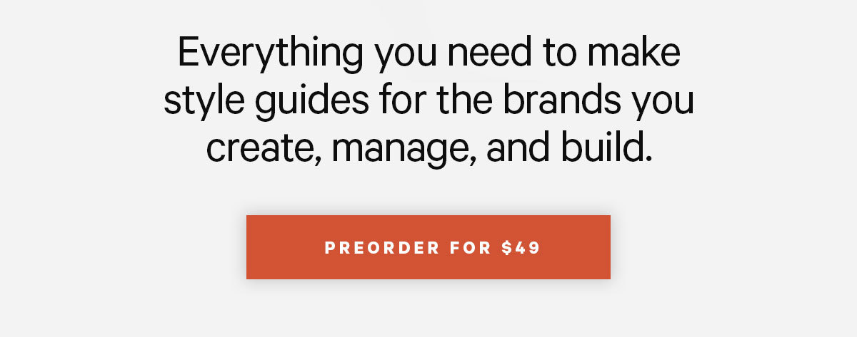Everything you need to make style guides for the brands you create, manage, and build.