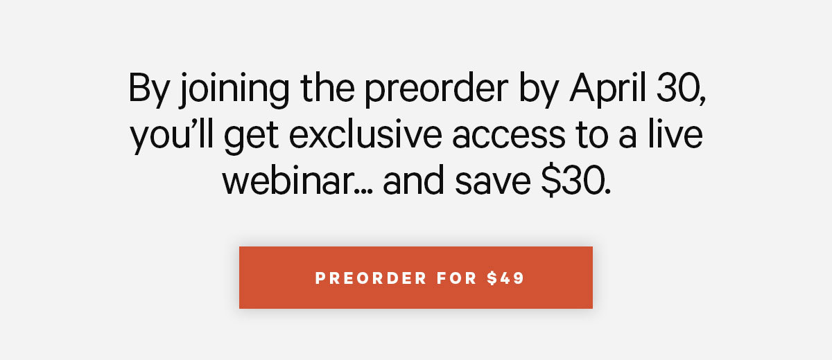 By joining the preorder by April 30, you''ll get exclusive live access to a bonus webinar... and more.