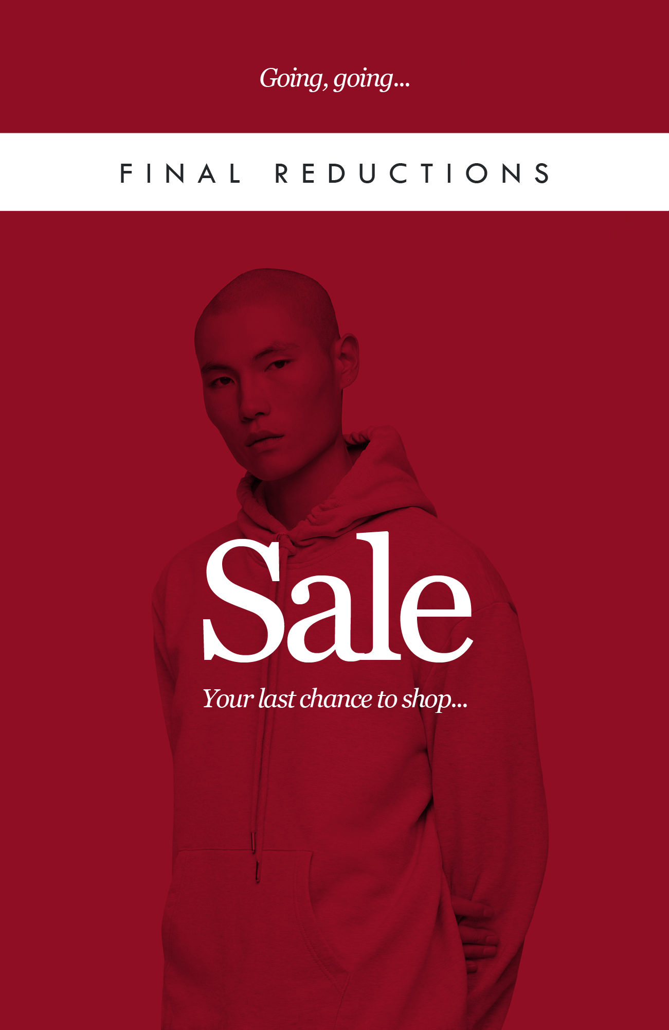 Going, going...

FINAL REDUCTIONS

Sale
Your last chance to shop...