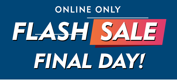 Final Day Online Only Flash Sale!