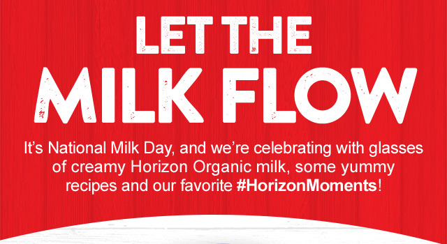 It's National Milk Day, and we're celebrating with glasses of creamy Horizon Organic milk, some yummy recipes and our favorite #HorizonMoments!