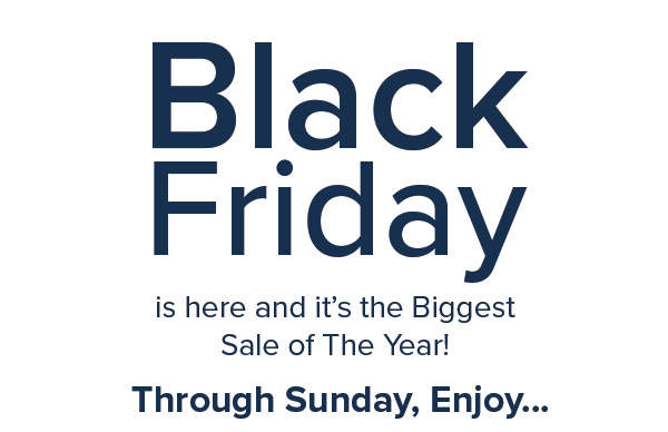 Black Friday is here and it''s the Biggest Sale of The Year! Through Sunday, Enjoy... 