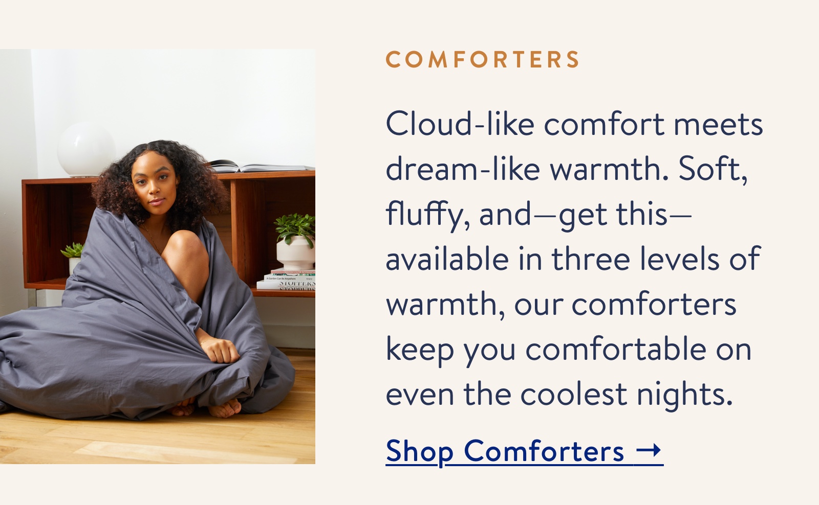 Cloud-like comfort meets dream-like warmth. Shop Comforters