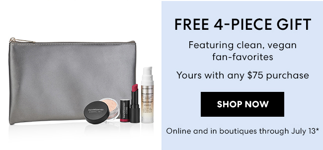 Free 4-piece gift - Featuring clean, vegan fan-favorites - Yours with any $75 purchase - Shop Now - Online and in boutiques through July 13*