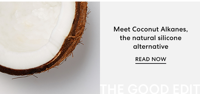Meet Coconut Alkanes, the natural silicone alternative. Read Now - The Good Edit