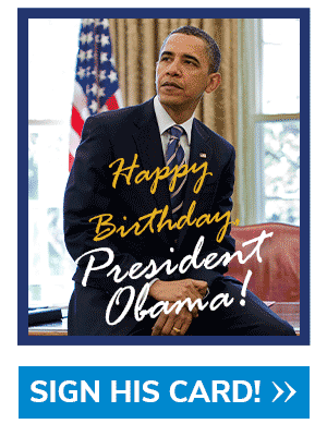 Happy Birthday, President Obama! SIGN HIS CARD! >>