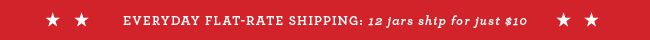 Everyday Flat-Rate Shipping: 12 jars ship for just $10
