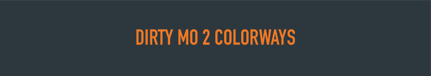 DIRTY MO 2 COLORWAYS