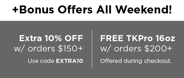 Bonus Deals: Extra 10% OFF w/ orders over $150 + FREE 16oz TKPro w/ orders over $200.