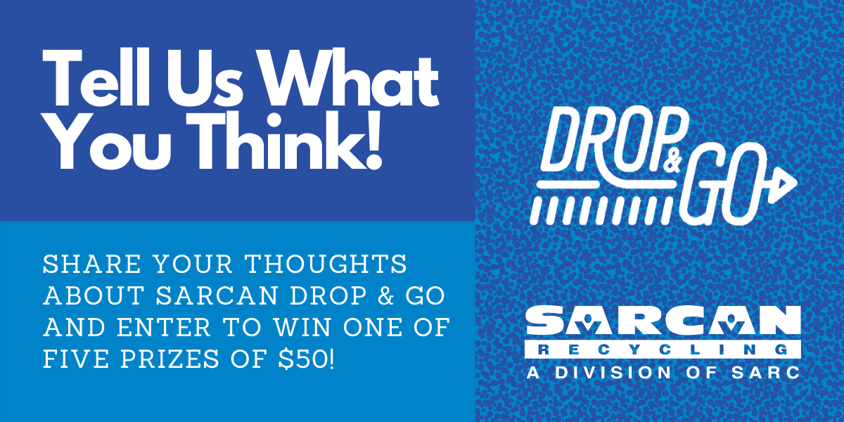 Tell us what you think!  Share your thoughts about SARCAN Drop & Go and enter to win one of five prizes of $50!