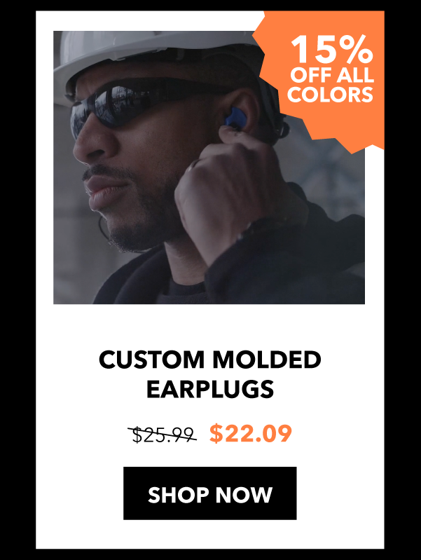 Custom Molded Earplugs: 15% off SHOP NOW