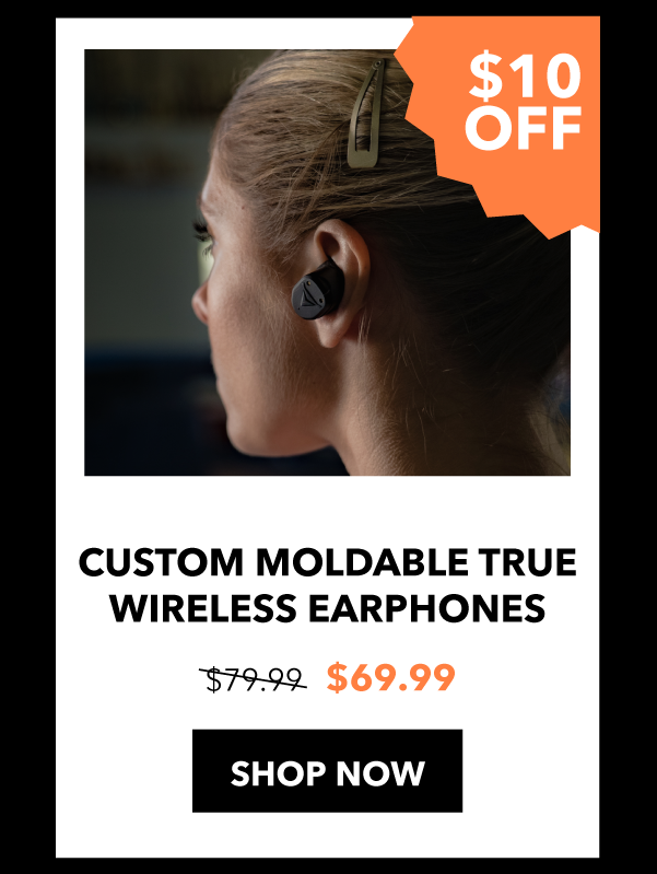 Custom Moldable Wireless Earphones: $10 off SHOP NOW
