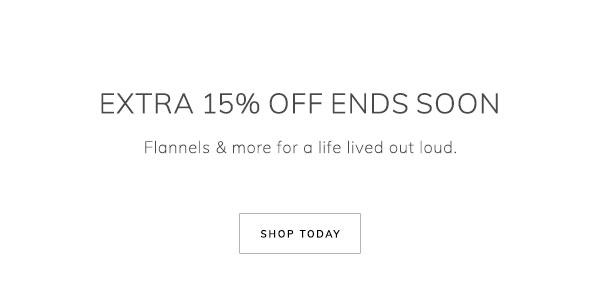 Extra 15% Off Ends Soon. Flannels & more for a life lived out loud. Shop Today.
