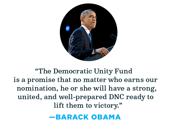 The Democratic Unity Fund is a promise that no matter who earns our nomination, he or she will have a strong, united, and well-prepared DNC ready to lift them to victory. - Barack Obama