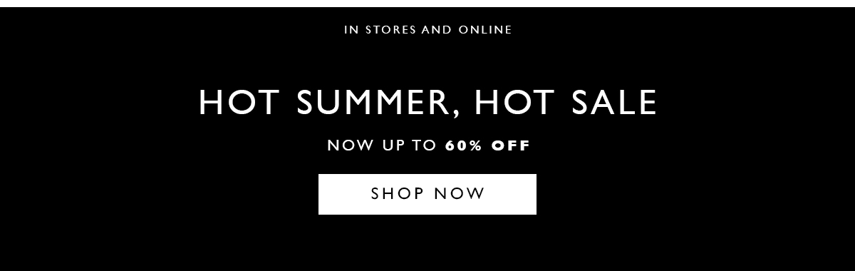 HOT SUMMER, HOT SALE. NOW UP TO 60% OFF