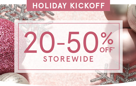 Holiday Kickoff! 20-50% Off Storewide