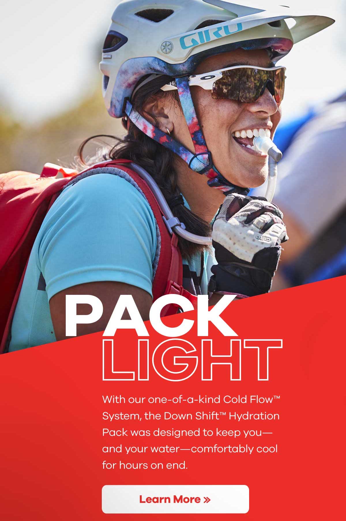 PACK LIGHT - With our one-of-a-kind Cold FlowT System, the Down ShiftT Hydration Pack was designed to keep you-and your water-comfortably cool for hours on end. | Learn More >>