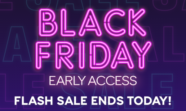 Black Friday Early Access Ends Today