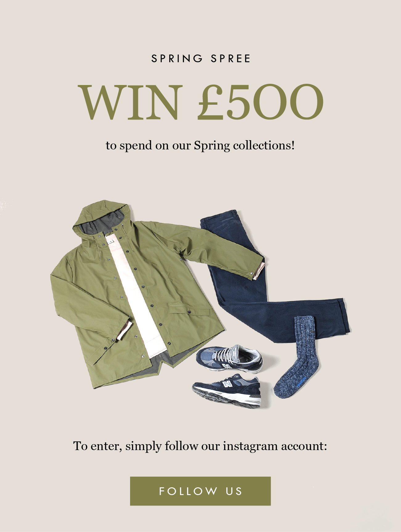 SPRING SPREE - Win ?500 to spend on our Spring collections!
To enter, simply follow our instagram account: Follow us